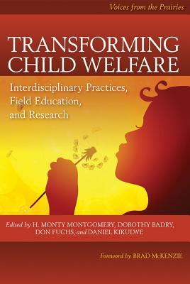 Transforming Child Welfare: Interdisciplinary Practices, Field Education, and Research (Voices from the Prairies, 1)