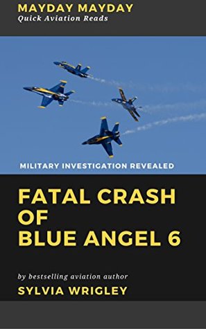 Fatal Crash of Blue Angel 6: Military Investigation Revealed (MAYDAY MAYDAY Quick Aviation Reads Book 2)