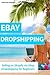 EBAY DROPSHIPPING (Updated for 2016-2017): Selling on Shopify via Ebay Dropshipping for Beginners