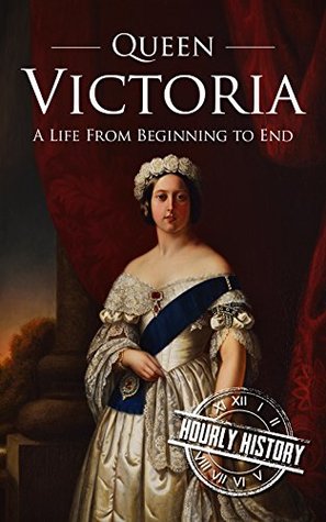 Queen Victoria: A Life from Beginning to End (Biographies of British Royalty)