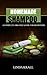 Homemade Shampoos: A Complete Organic Guide For Beginners (beauty products, body butter,shampoo making,organic body care)