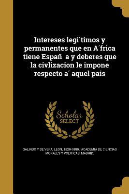 Intereses legítimos y permanentes que en África tiene España y deberes que la civlizacion le impone respecto á aquel pais (Spanish Edition)