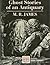 Ghost Stories of an Antiquary by M.R. James Ghost Stories of an Antiquary by M.R. James