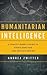Humanitarian Intelligence: A Practitioner's Guide to Crisis Analysis and Project Design (Security and Professional Intelligence Education Series)