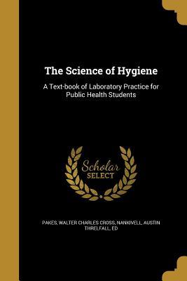 The Science of Hygiene: A Text-book of Laboratory Practice for Public Health Students