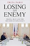 Losing an Enemy: Obama, Iran, and the Triumph of Diplomacy