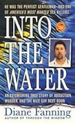 Into the Water: An Astonishing True Story of Abduction, Murder, and the Nice Guy Next Door (St. Martin's True Crime Library)