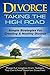 Divorce: Taking the High Road: Simple Strategies for Creating a Healthy Divorce