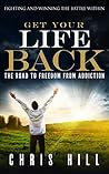 Get Your Life Back: The Road to Freedom from Addiction