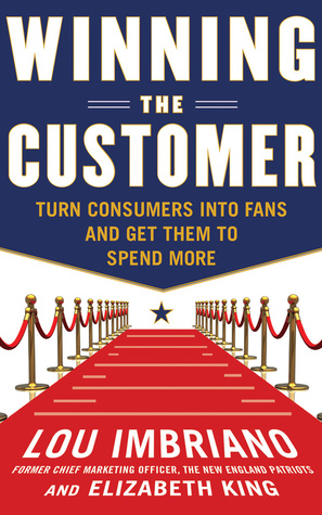 Winning the Customer: Turn Consumers into Fans and Get Them to Spend More