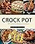 Crock Pot: 100 Crock Pot Recipes Cookbook (Crock Pot Recipes, Slow Cooker Recipes, Dump Meals Recipes, Dump Dinner Recipes, Freezer Meals Recipes, Crock Pot Recipes Free)