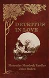 Detritus in Love by Mercedes M. Yardley