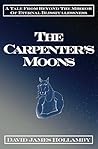 The Carpenter's Moons: A Tale From Beyond the Mirror of Eternal Blissfullessness The Carpenter's Moons: A Tale From Beyond the Mirror of Eternal Blissfullessness