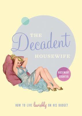 The Decadent Housewife: How to Live Lavishly on His Budget