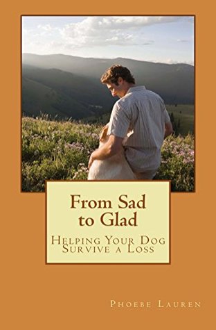 From Sad to Glad: Helping Your Dog Survive a Loss (Kindle Edition)