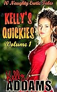 Kelly's Quickies Volume 1: 10 Naughty Erotic Tales