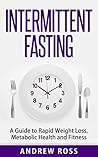 Intermittent Fasting: A Guide to Rapid Weight Loss, Metabolic Health and Muscle Growth (Bodybuilding, Diet, Weight Loss, Fasting, Health)