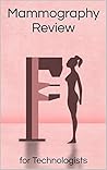 Mammography Review: For Technologists Mammography Review: For Technologists
