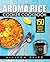 My Aroma Rice Cooker Cookbook: 150 Amazing & Fun Recipes For The Whole Family