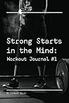 Strong Starts in the Mind: Workout Journal #1 Strong Starts in the Mind: Workout Journal #1