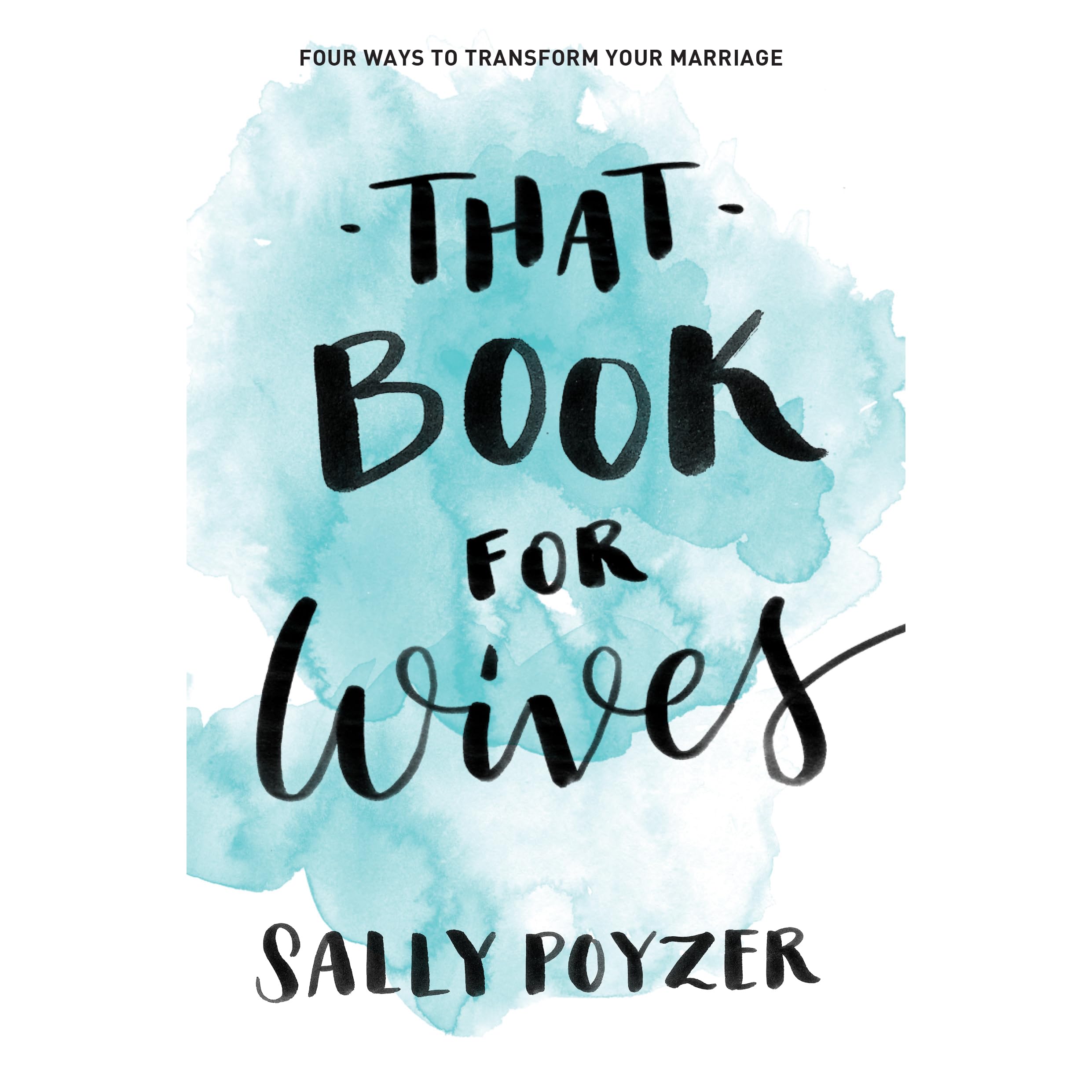 That Book For Wives Four Ways To Transform Your Marriage By Sally Poyzer