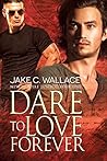 Dare to Love Forever by Jake C. Wallace