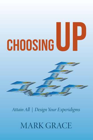 Choosing Up: Attain All - Design Your Experidigms (Path of Life Book 3)