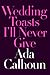 Wedding Toasts I'll Never Give by Ada Calhoun