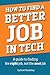 How to Find a Better Job in the Tech Industry: A guide to finding the right job, not the next job