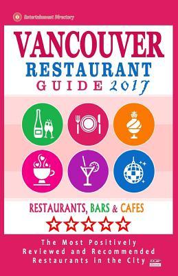 Vancouver Restaurant Guide 2017: Best Rated Restaurants in Vancouver, Canada - 500 Restaurants, Bars and Cafés recommended for Visitors, 2017