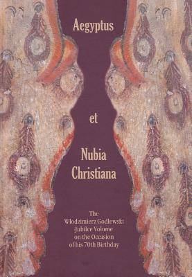 Aegyptus Et Nubia Christiana: The Wlodzimierz Godlewski Jubilee Volume on the Occasion of His 70th Birthday (English and French and German Edition)