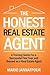 The Honest Real Estate Agent: A Training Guide for a Successful First Year and Beyond as a Real Estate Agent