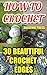 How To Crochet: 30 Beautifu...