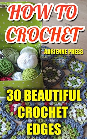 How To Crochet: 30 Beautiful Crochet Edges: (Crochet Accessories)