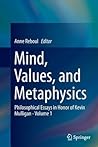 Mind, Values, and Metaphysics: Philosophical Essays in Honor of Kevin Mulligan - Volume 1 Mind, Values, and Metaphysics: Philosophical Essays in Honor of Kevin Mulligan - Volume 1