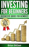 Investing for Beginners: Definitive Guide for Newbies (Investment, Investing, Stock Investing, Options, Futures, Forex, ETF, Retirement)