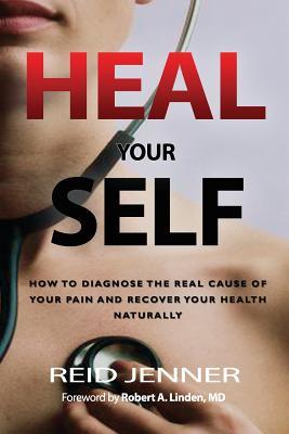 Heal Your Self: How to Diagnose the Real Cause of your Pain and Recover your Health Naturally