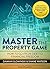 Master The Property Game: How To Go From Debt To Financial Freedom