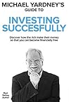 Michael Yardney's Guide To Investing Successfully: Discover how the rich make their money so that you can become financially free