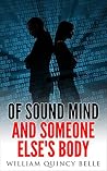 Of Sound Mind and Someone Else's Body by William Quincy Belle Of Sound Mind and Someone Else's Body by William Quincy Belle