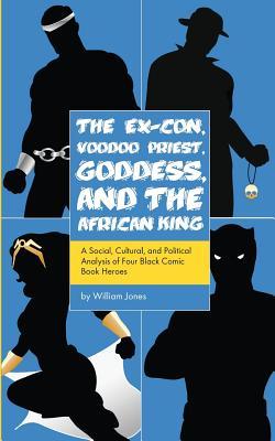 The Ex-Con, Voodoo Priest, Goddess, and the African King: A Social, Cultural, and Political Analysis of Four Black Comic Book Heroes