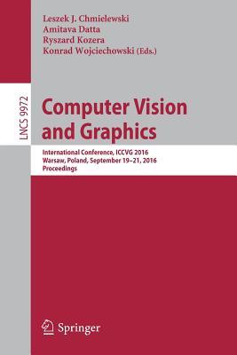 Computer Vision and Graphics: International Conference, ICCVG 2016, Warsaw, Poland, September 19-21, 2016, Proceedings (Image Processing, Computer Vision, Pattern Recognition, and Graphics)