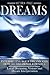 Dreams: Interpreting Your Dreams and How To Dream Your Desires- Lucid Dreaming, Visions and Dream Interpretation