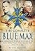 The Complete Blue Max: A Chronological Record of the Holders of the Pour le Mérite, Prussia’s Highest Military Order, from 1740 to 1918