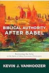 Biblical Authority after Babel by Kevin J. Vanhoozer