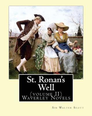 St. Ronan's Well. By: Sir Walter Scott (volume II) Waverley Novels: Saint Ronan's Well is a novel by Sir Walter Scott. It is the only novel he wrote with a 19th-century setting.
