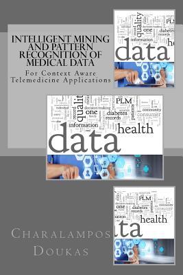 Intelligent Mining and Pattern Recognition of Medical Data for Context Aware Telemedicine Applications: Phd Dissertation