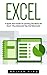 Excel: A Quick Start Guide To Learning The Basics Of Excel - Plus Advanced Tips And Shortcuts! (Excel, Microsoft Office, MS Excel 2016)