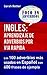 INGLES: APRENDIZAJE DE ADVERBIOS POR VIA RAPIDA: Los 100 adverbios más usados en español con 600 frases de ejemplo. (INGLES PARA HISPANO PARLANTES.) (Spanish Edition)