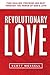Revolutionary Love: Find Healing, Freedom, And Rest Through The Power Of God's Love (Devotional Study)